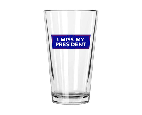 I MISS MY PRESIDENT 16OZ GLASS