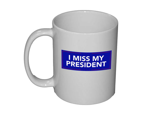 I MISS MY PRESIDENT 11OZ MUG