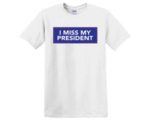 I MISS MY PRESIDENT T-SHIRT