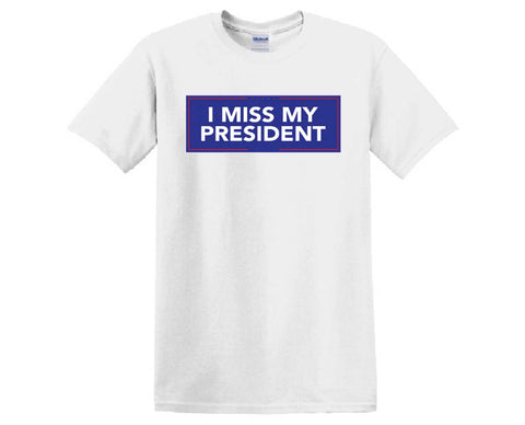 I MISS MY PRESIDENT T-SHIRT